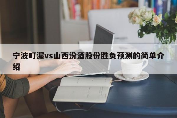 宁波町渥vs山西汾酒股份胜负预测的简单介绍