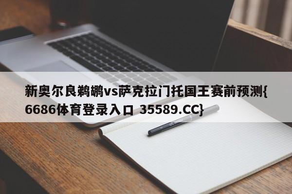 新奥尔良鹈鹕vs萨克拉门托国王赛前预测{6686体育登录入口 35589.CC}