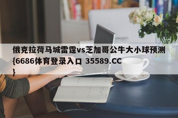 俄克拉荷马城雷霆vs芝加哥公牛大小球预测{6686体育登录入口 35589.CC}
