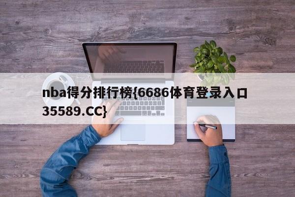 nba得分排行榜{6686体育登录入口 35589.CC}