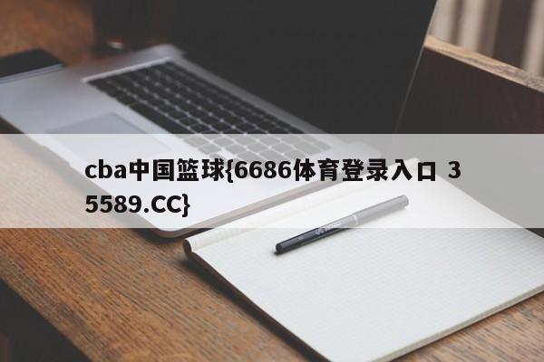 cba中国篮球{6686体育登录入口 35589.CC}