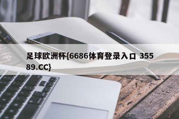 足球欧洲杯{6686体育登录入口 35589.CC}