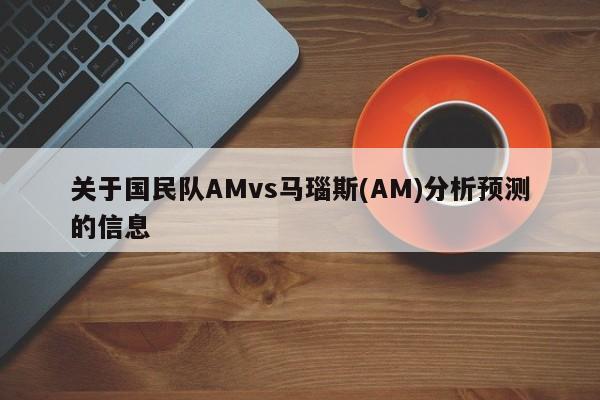 关于国民队AMvs马瑙斯(AM)分析预测的信息