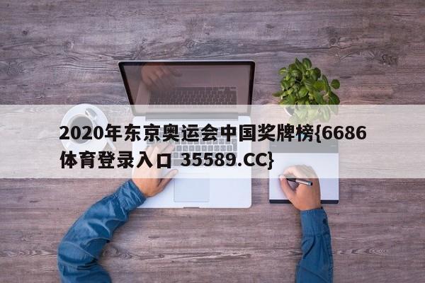 2020年东京奥运会中国奖牌榜{6686体育登录入口 35589.CC}