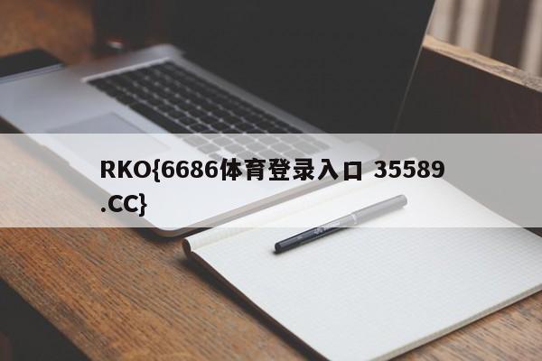 RKO{6686体育登录入口 35589.CC}