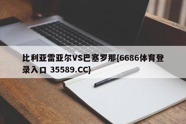 比利亚雷亚尔VS巴塞罗那{6686体育登录入口 35589.CC}