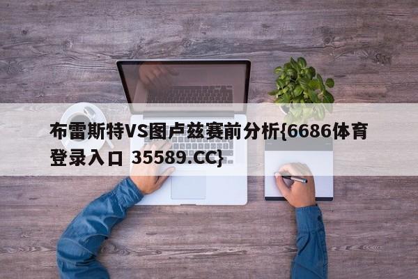 布雷斯特VS图卢兹赛前分析{6686体育登录入口 35589.CC}