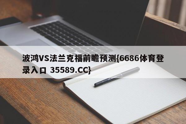 波鸿VS法兰克福前瞻预测{6686体育登录入口 35589.CC}