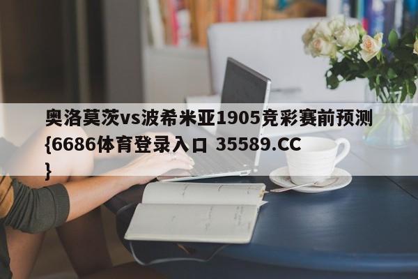 奥洛莫茨vs波希米亚1905竞彩赛前预测{6686体育登录入口 35589.CC}