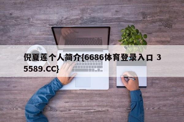 倪夏莲个人简介{6686体育登录入口 35589.CC}