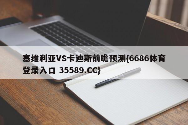 塞维利亚VS卡迪斯前瞻预测{6686体育登录入口 35589.CC}