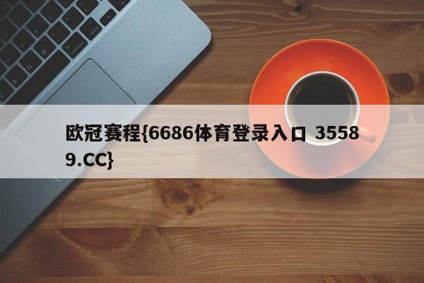 欧冠赛程{6686体育登录入口 35589.CC}