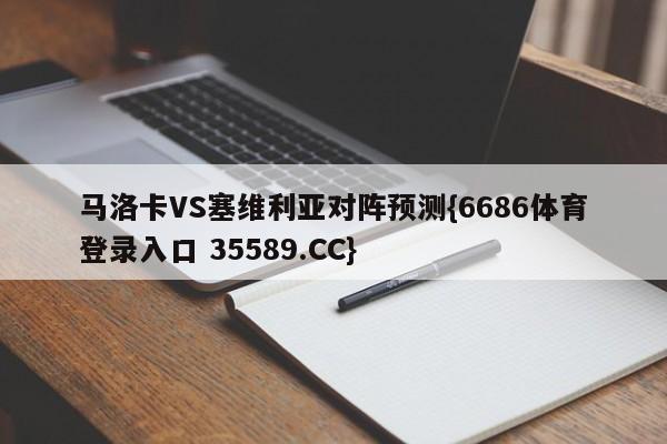 马洛卡VS塞维利亚对阵预测{6686体育登录入口 35589.CC} 马洛卡VS塞维利亚对阵预测{6686体育登录入口 35589.CC}