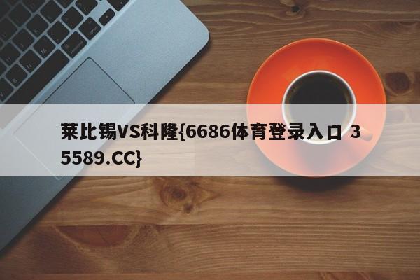 莱比锡VS科隆{6686体育登录入口 35589.CC} 莱比锡VS科隆{6686体育登录入口 35589.CC}