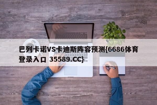 巴列卡诺VS卡迪斯阵容预测{6686体育登录入口 35589.CC} 巴列卡诺VS卡迪斯阵容预测{6686体育登录入口 35589.CC}