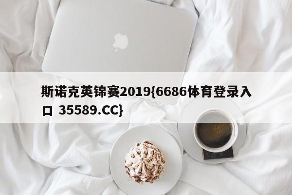 斯诺克英锦赛2019{6686体育登录入口 35589.CC}