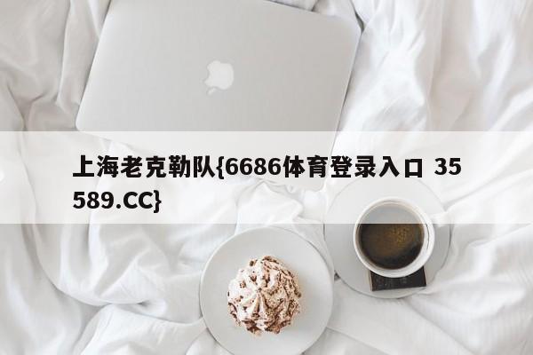 上海老克勒队{6686体育登录入口 35589.CC}