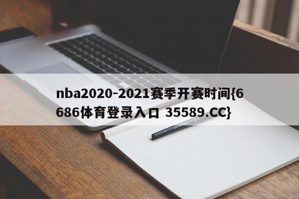 nba2020-2021赛季开赛时间{6686体育登录入口 35589.CC}