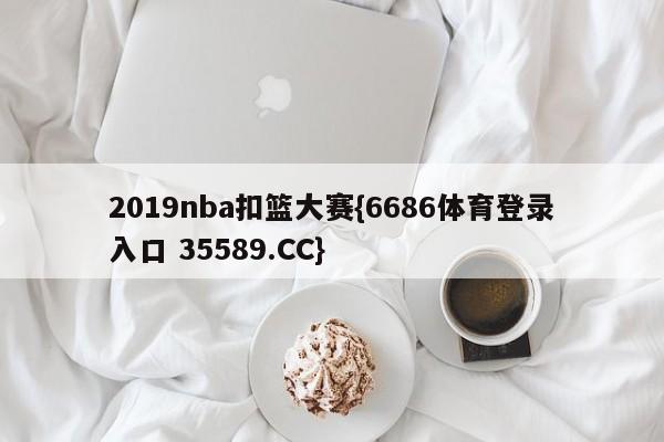 2019nba扣篮大赛{6686体育登录入口 35589.CC}