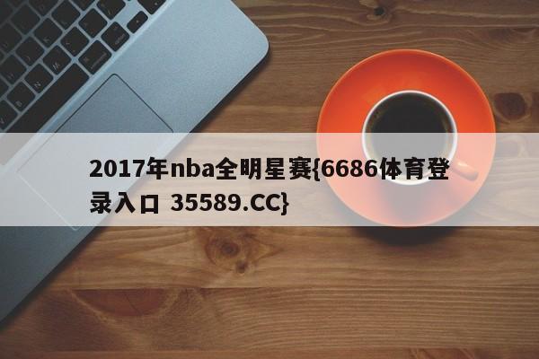 2017年nba全明星赛{6686体育登录入口 35589.CC}