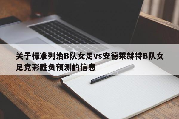 关于标准列治B队女足vs安德莱赫特B队女足竞彩胜负预测的信息