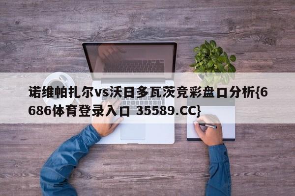 诺维帕扎尔vs沃日多瓦茨竞彩盘口分析{6686体育登录入口 35589.CC}