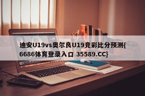 迪安U19vs奥尔良U19竞彩比分预测{6686体育登录入口 35589.CC}