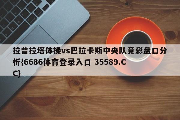 拉普拉塔体操vs巴拉卡斯中央队竞彩盘口分析{6686体育登录入口 35589.CC} 拉普拉塔体操vs巴拉卡斯中央队竞彩盘口分析{6686体育登录入口 35589.CC}