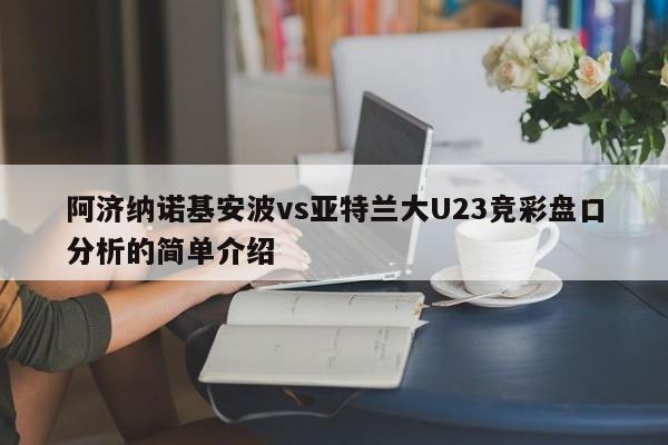 阿济纳诺基安波vs亚特兰大U23竞彩盘口分析的简单介绍