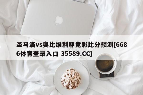 圣马洛vs奥比维利耶竞彩比分预测{6686体育登录入口 35589.CC}