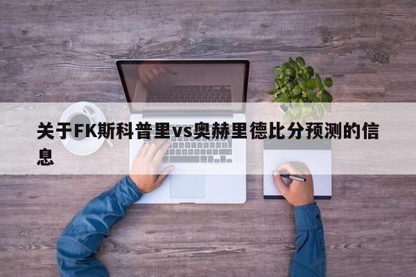 关于FK斯科普里vs奥赫里德比分预测的信息 关于FK斯科普里vs奥赫里德比分预测的信息